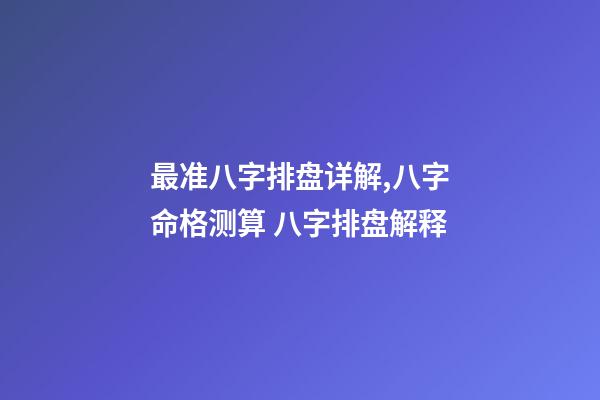最准八字排盘详解,八字命格测算 八字排盘解释-第1张-观点-玄机派